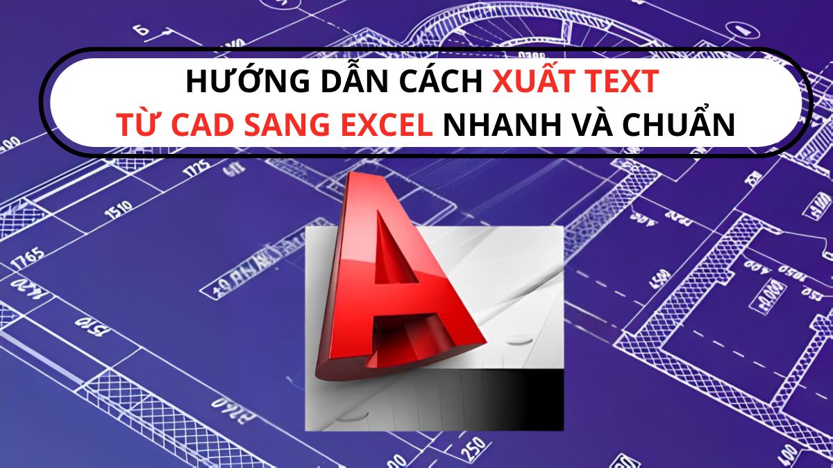 Hướng dẫn cách xuất Text từ CAD sang Excel nhanh và chuẩn